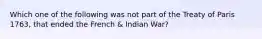 Which one of the following was not part of the Treaty of Paris 1763, that ended the French & Indian War?