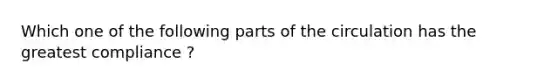 Which one of the following parts of the circulation has the greatest compliance ?