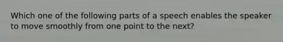 Which one of the following parts of a speech enables the speaker to move smoothly from one point to the next?