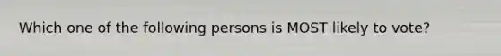 Which one of the following persons is MOST likely to vote?