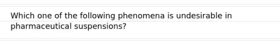 Which one of the following phenomena is undesirable in pharmaceutical suspensions?