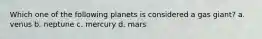 Which one of the following planets is considered a gas giant? a. venus b. neptune c. mercury d. mars