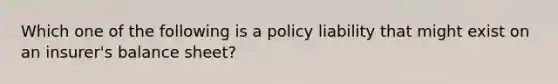 Which one of the following is a policy liability that might exist on an insurer's balance sheet?