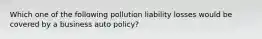 Which one of the following pollution liability losses would be covered by a business auto policy?