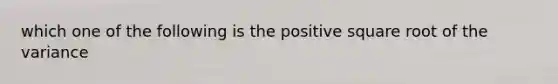 which one of the following is the positive square root of the variance