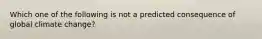 Which one of the following is not a predicted consequence of global climate change?