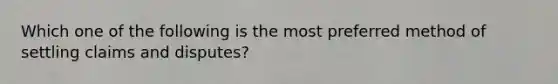 Which one of the following is the most preferred method of settling claims and disputes?