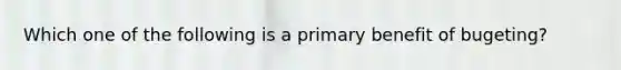 Which one of the following is a primary benefit of bugeting?