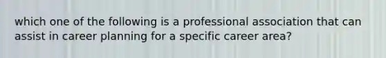 which one of the following is a professional association that can assist in career planning for a specific career area?