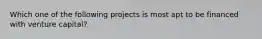 Which one of the following projects is most apt to be financed with venture capital?