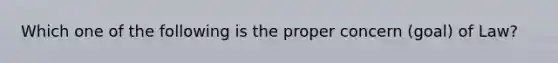 Which one of the following is the proper concern (goal) of Law?