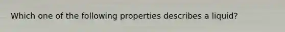 Which one of the following properties describes a liquid?