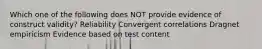 Which one of the following does NOT provide evidence of construct validity? Reliability Convergent correlations Dragnet empiricism Evidence based on test content