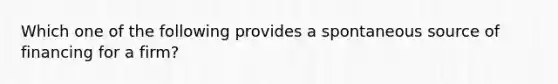 Which one of the following provides a spontaneous source of financing for a firm?