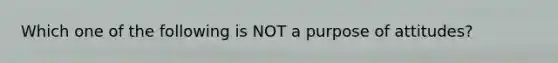 Which one of the following is NOT a purpose of attitudes?