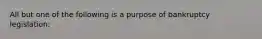 All but one of the following is a purpose of bankruptcy legislation: