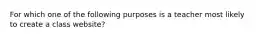 For which one of the following purposes is a teacher most likely to create a class website?