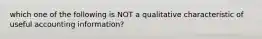 which one of the following is NOT a qualitative characteristic of useful accounting information?