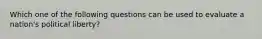 Which one of the following questions can be used to evaluate a nation's political liberty?