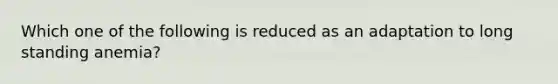 Which one of the following is reduced as an adaptation to long standing anemia?