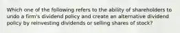 Which one of the following refers to the ability of shareholders to undo a firm's dividend policy and create an alternative dividend policy by reinvesting dividends or selling shares of stock?