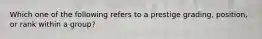 Which one of the following refers to a prestige grading, position, or rank within a group?