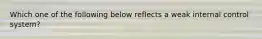 Which one of the following below reflects a weak internal control system?