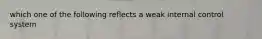 which one of the following reflects a weak internal control system