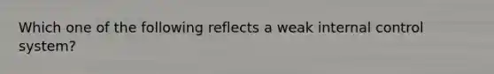 Which one of the following reflects a weak internal control system?