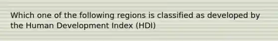 Which one of the following regions is classified as developed by the Human Development Index (HDI)