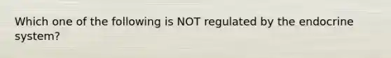 Which one of the following is NOT regulated by the endocrine system?