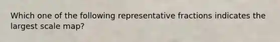 Which one of the following representative fractions indicates the largest scale map?