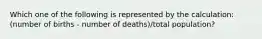 Which one of the following is represented by the calculation: (number of births - number of deaths)/total population?