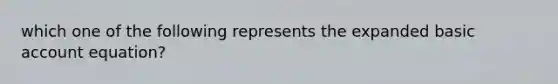 which one of the following represents the expanded basic account equation?