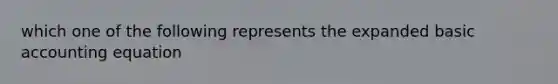 which one of the following represents the expanded basic accounting equation