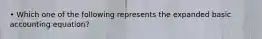 • Which one of the following represents the expanded basic accounting equation?