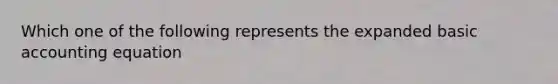 Which one of the following represents the expanded basic accounting equation