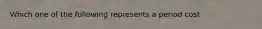 Which one of the following represents a period cost