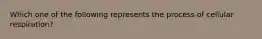 Which one of the following represents the process of cellular respiration?