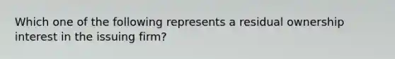 Which one of the following represents a residual ownership interest in the issuing firm?