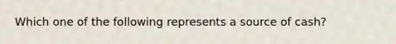 Which one of the following represents a source of cash?