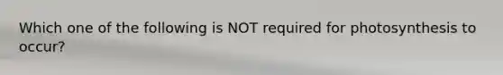 Which one of the following is NOT required for photosynthesis to occur?