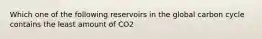 Which one of the following reservoirs in the global carbon cycle contains the least amount of CO2