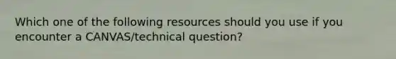 Which one of the following resources should you use if you encounter a CANVAS/technical question?