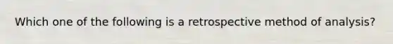 Which one of the following is a retrospective method of analysis?