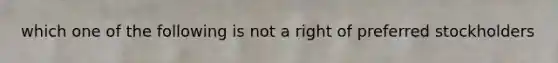 which one of the following is not a right of preferred stockholders