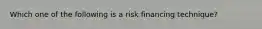 Which one of the following is a risk financing technique?