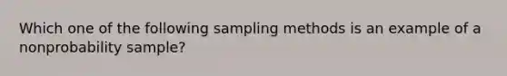 Which one of the following sampling methods is an example of a nonprobability sample?