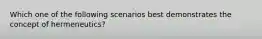 Which one of the following scenarios best demonstrates the concept of hermeneutics?