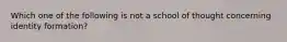 Which one of the following is not a school of thought concerning identity formation?